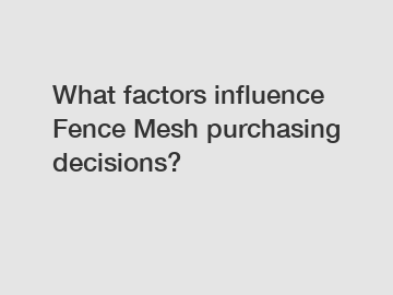 What factors influence Fence Mesh purchasing decisions?