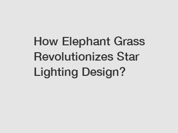 How Elephant Grass Revolutionizes Star Lighting Design?