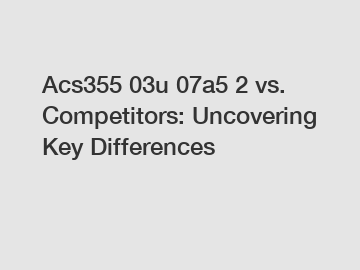 Acs355 03u 07a5 2 vs. Competitors: Uncovering Key Differences