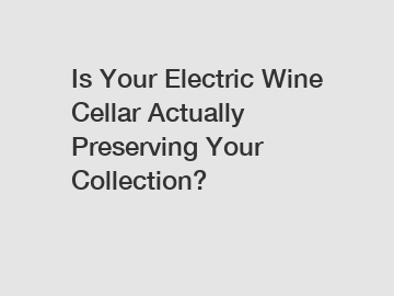Is Your Electric Wine Cellar Actually Preserving Your Collection?