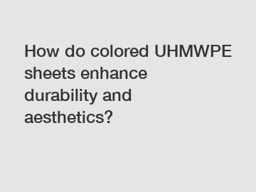 How do colored UHMWPE sheets enhance durability and aesthetics?