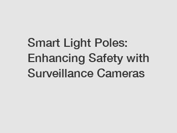 Smart Light Poles: Enhancing Safety with Surveillance Cameras