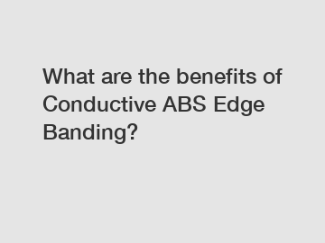 What are the benefits of Conductive ABS Edge Banding?