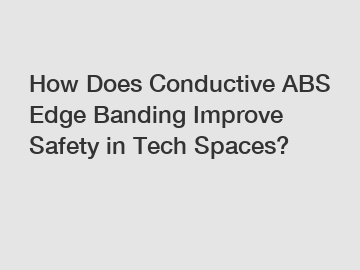How Does Conductive ABS Edge Banding Improve Safety in Tech Spaces?