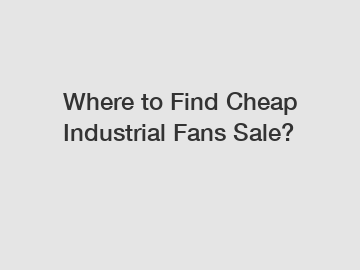 Where to Find Cheap Industrial Fans Sale?