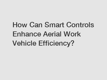 How Can Smart Controls Enhance Aerial Work Vehicle Efficiency?