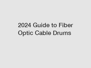 2024 Guide to Fiber Optic Cable Drums