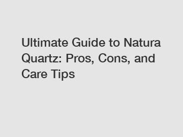 Ultimate Guide to Natura Quartz: Pros, Cons, and Care Tips