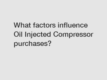 What factors influence Oil Injected Compressor purchases?