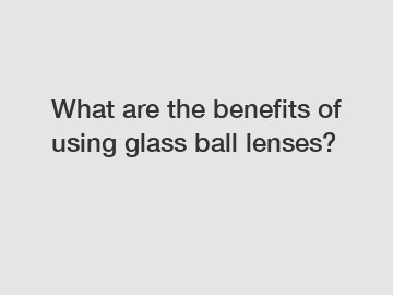 What are the benefits of using glass ball lenses?