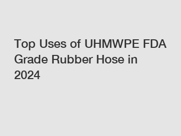 Top Uses of UHMWPE FDA Grade Rubber Hose in 2024