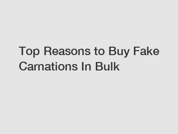 Top Reasons to Buy Fake Carnations In Bulk