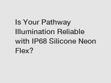 Is Your Pathway Illumination Reliable with IP68 Silicone Neon Flex?