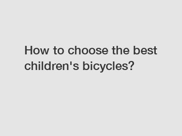 How to choose the best children's bicycles?