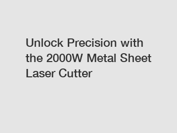 Unlock Precision with the 2000W Metal Sheet Laser Cutter