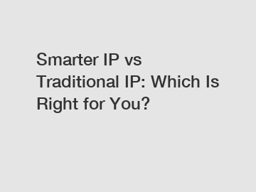 Smarter IP vs Traditional IP: Which Is Right for You?