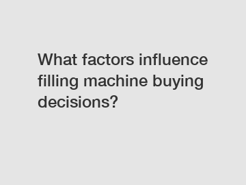 What factors influence filling machine buying decisions?