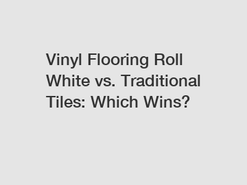 Vinyl Flooring Roll White vs. Traditional Tiles: Which Wins?