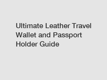 Ultimate Leather Travel Wallet and Passport Holder Guide