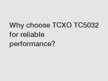 Why choose TCXO TC5032 for reliable performance?