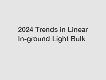 2024 Trends in Linear In-ground Light Bulk
