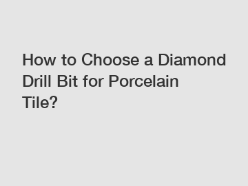 How to Choose a Diamond Drill Bit for Porcelain Tile?