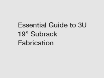Essential Guide to 3U 19” Subrack Fabrication Essential Guide to 3U 19” Subrack Fabrication