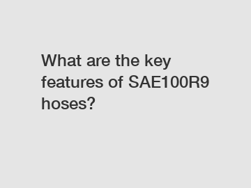 What are the key features of SAE100R9 hoses?