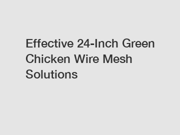 Effective 24-Inch Green Chicken Wire Mesh Solutions