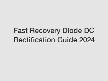 Fast Recovery Diode DC Rectification Guide 2024