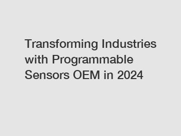 Transforming Industries with Programmable Sensors OEM in 2024