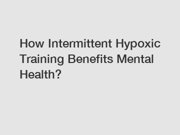 How Intermittent Hypoxic Training Benefits Mental Health?