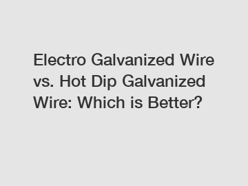 Electro Galvanized Wire vs. Hot Dip Galvanized Wire: Which is Better?
