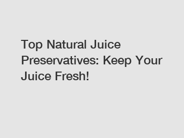 Top Natural Juice Preservatives: Keep Your Juice Fresh!