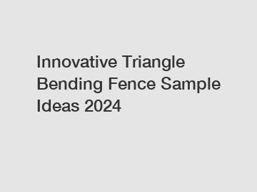 Innovative Triangle Bending Fence Sample Ideas 2024 Innovative Triangle Bending Fence Sample Ideas 2024