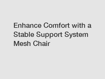 Enhance Comfort with a Stable Support System Mesh Chair