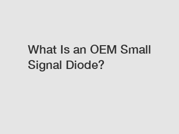 What Is an OEM Small Signal Diode?