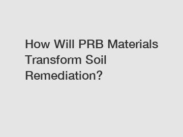 How Will PRB Materials Transform Soil Remediation?
