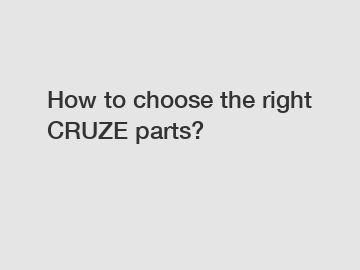 How to choose the right CRUZE parts?