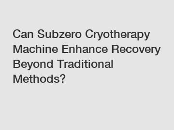 Can Subzero Cryotherapy Machine Enhance Recovery Beyond Traditional Methods?