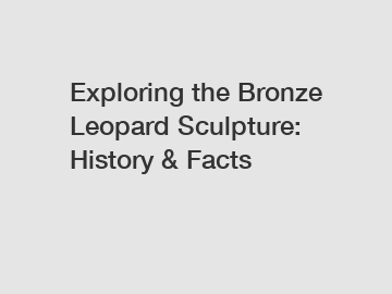 Exploring the Bronze Leopard Sculpture: History & Facts