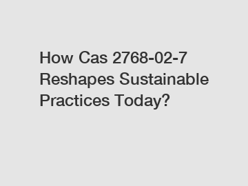 How Cas 2768-02-7 Reshapes Sustainable Practices Today?