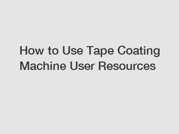 How to Use Tape Coating Machine User Resources