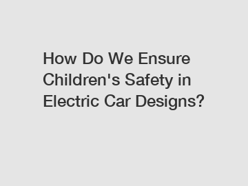How Do We Ensure Children's Safety in Electric Car Designs?