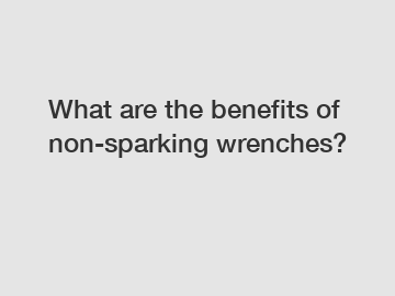 What are the benefits of non-sparking wrenches?