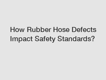 How Rubber Hose Defects Impact Safety Standards?
