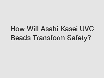 How Will Asahi Kasei UVC Beads Transform Safety?
