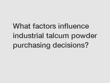 What factors influence industrial talcum powder purchasing decisions?