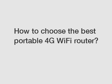 How to choose the best portable 4G WiFi router?