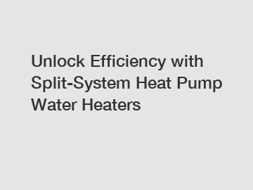 Unlock Efficiency with Split-System Heat Pump Water Heaters